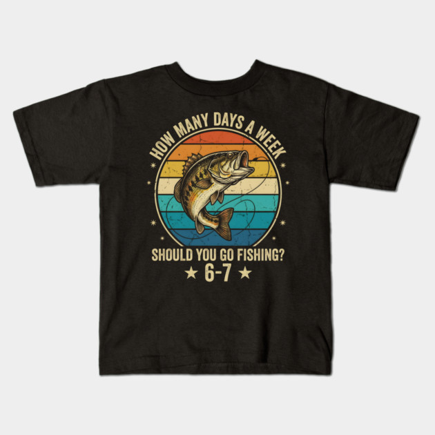 How Many Days A Week Should You Go Fishing? 6-7 Mem Fishing Kids T-Shirt by ArtistTee ⭐⭐⭐⭐⭐