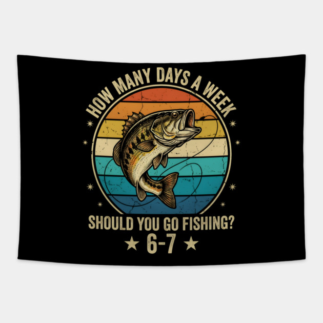How Many Days A Week Should You Go Fishing? 6-7 Mem Fishing Tapestry by ArtistTee ⭐⭐⭐⭐⭐
