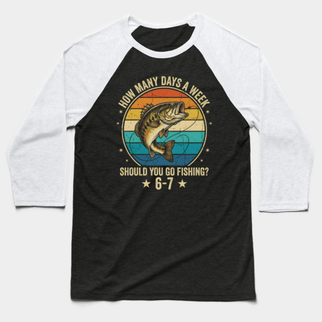 How Many Days A Week Should You Go Fishing? 6-7 Mem Fishing Baseball T-Shirt by ArtistTee ⭐⭐⭐⭐⭐