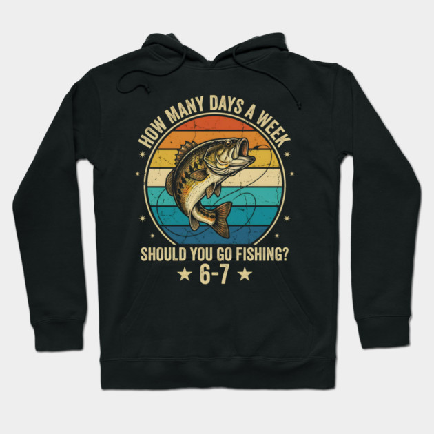 How Many Days A Week Should You Go Fishing? 6-7 Mem Fishing Hoodie by ArtistTee ⭐⭐⭐⭐⭐
