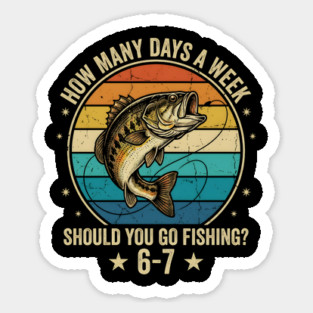 How Many Days A Week Should You Go Fishing? 6-7 Mem Fishing Magnet