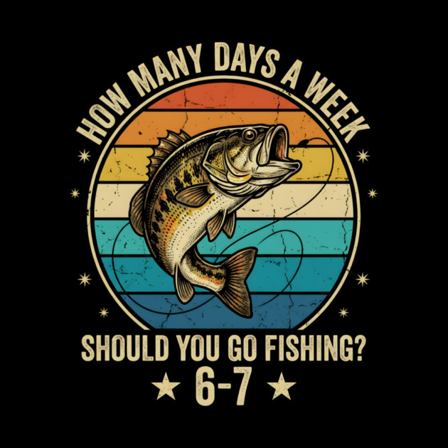 How Many Days A Week Should You Go Fishing? 6-7 Mem Fishing by ArtistTee ⭐⭐⭐⭐⭐