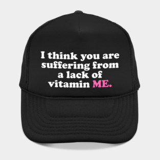 I Think You Are Suffering From A Lack Of Vitamin Me Hat