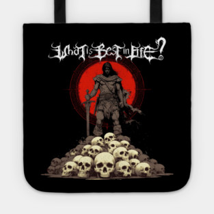 What is best in life? To crush your enemies, see them driven before you, and to hear the lamentations of their women. Conan barbarian quote Tote