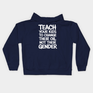 ON Back Teach Your Kids to Change Their Oil Not Their Gender Kids Hoodie
