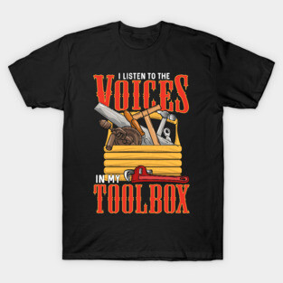 I Listen To The Voices In My Toolbox Handyman Joke T-Shirt