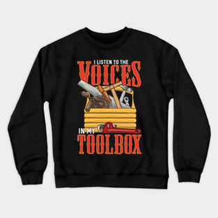 I Listen To The Voices In My Toolbox Handyman Joke Crewneck Sweatshirt