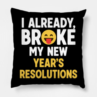 I Already Broke My New Year's Resolutions Pillow