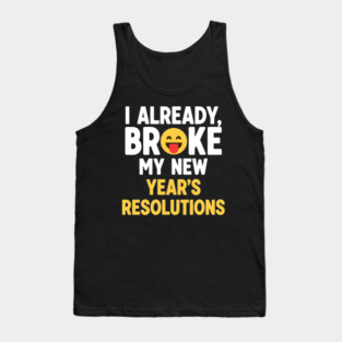 I Already Broke My New Year's Resolutions Tank Top