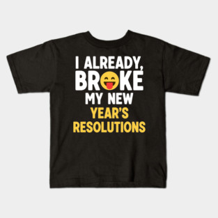 I Already Broke My New Year's Resolutions Kids T-Shirt