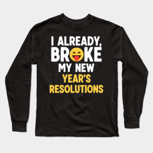 I Already Broke My New Year's Resolutions Long Sleeve T-Shirt