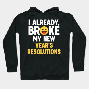 I Already Broke My New Year's Resolutions Hoodie