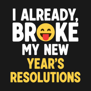 I Already Broke My New Year's Resolutions T-Shirt