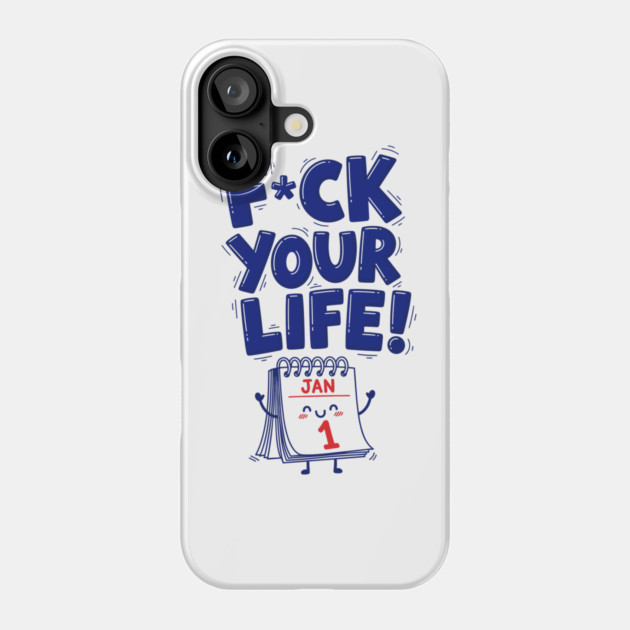 F*ck Your Life! Hilarious New Year Calendar Meme Phone Case by enrynz