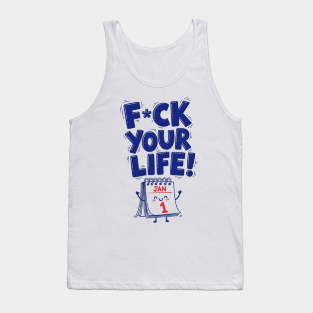 F*ck Your Life! Hilarious New Year Calendar Meme Tank Top by enrynz