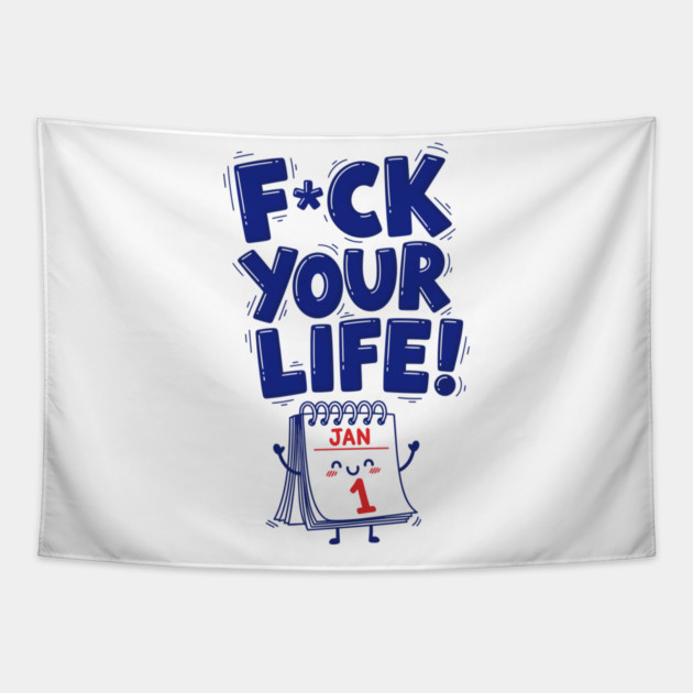 F*ck Your Life! Hilarious New Year Calendar Meme Tapestry by enrynz