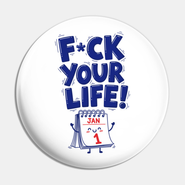 F*ck Your Life! Hilarious New Year Calendar Meme Pin by enrynz