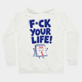 F*ck Your Life! Hilarious New Year Calendar Meme Hoodie