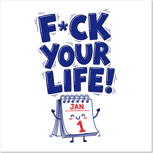 F*ck Your Life! Hilarious New Year Calendar Meme Wall Art by enrynz