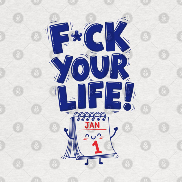 F*ck Your Life! Hilarious New Year Calendar Meme by enrynz