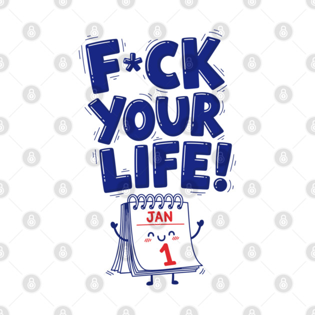 F*ck Your Life! Hilarious New Year Calendar Meme by enrynz