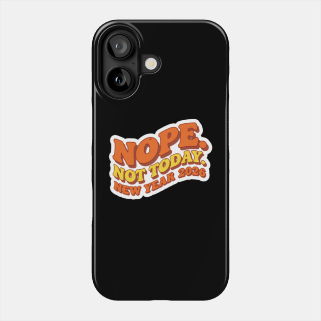 New Year 2026: Nope Not Today Phone Case by enrynz