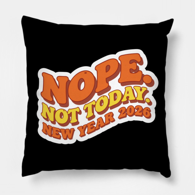 New Year 2026: Nope Not Today Pillow by enrynz