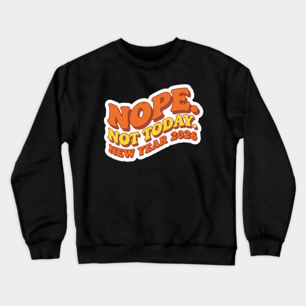 New Year 2026: Nope Not Today Crewneck Sweatshirt by enrynz