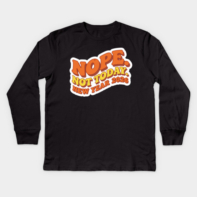 New Year 2026: Nope Not Today Kids Long Sleeve T-Shirt by enrynz