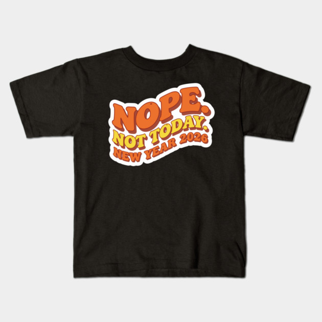 New Year 2026: Nope Not Today Kids T-Shirt by enrynz