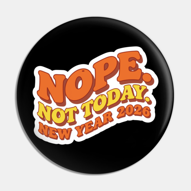 New Year 2026: Nope Not Today Pin by enrynz
