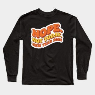 New Year 2026: Nope Not Today Long Sleeve T-Shirt
