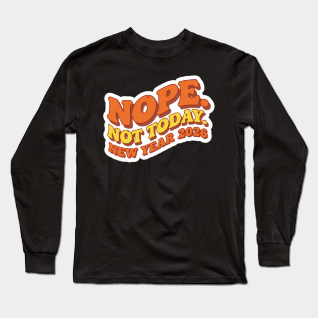 New Year 2026: Nope Not Today Long Sleeve T-Shirt by enrynz