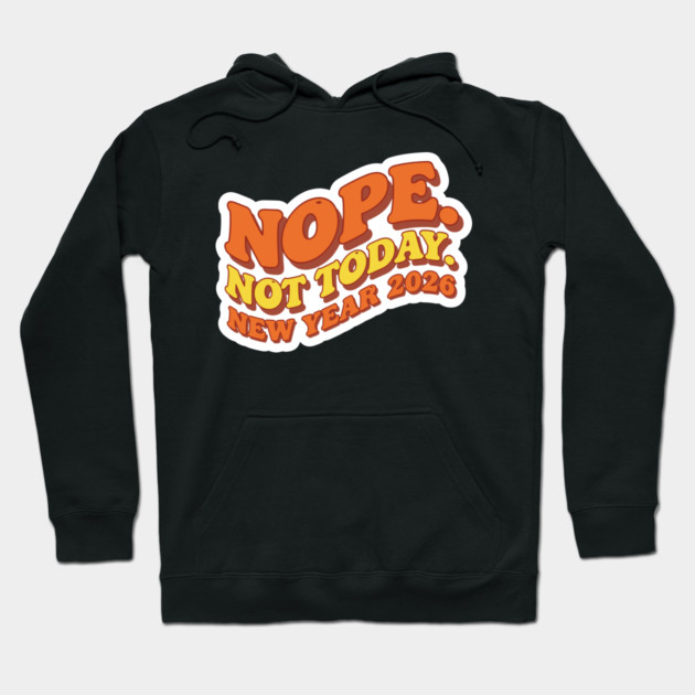 New Year 2026: Nope Not Today Hoodie by enrynz