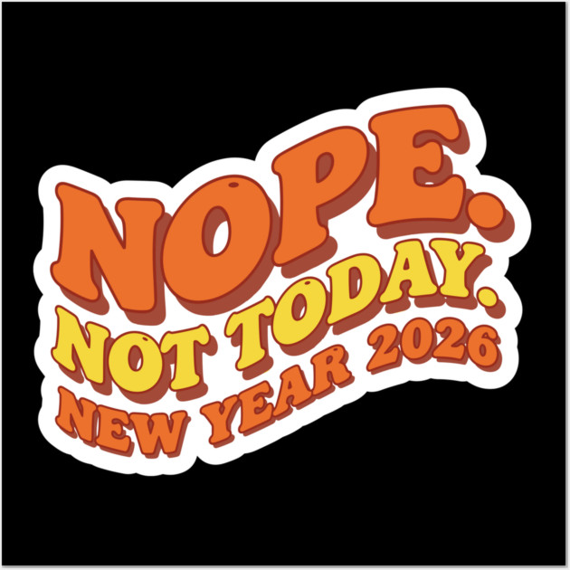 New Year 2026: Nope Not Today Wall Art by enrynz