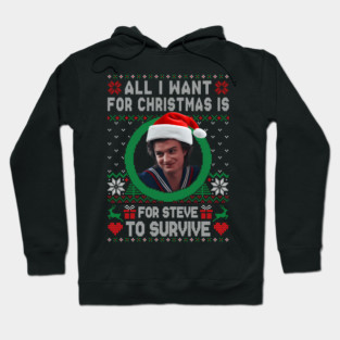 All I Want For Christmas Is For Steve To Survive Hoodie