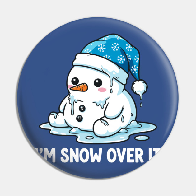 I'm Snow Over It - Funny Melting Snowman Pun Pin by enrynz