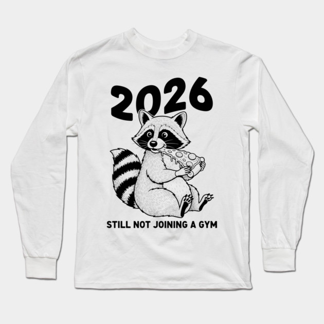 Raccoon 2026! Still Not Joining Gym Long Sleeve T-Shirt by enrynz