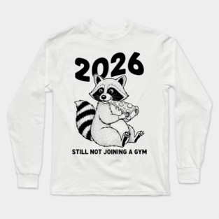 Raccoon 2026! Still Not Joining Gym Long Sleeve T-Shirt