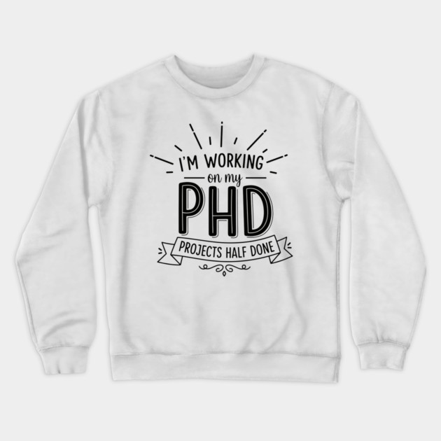 PhD Projects Half Done Crewneck Sweatshirt by enrynz
