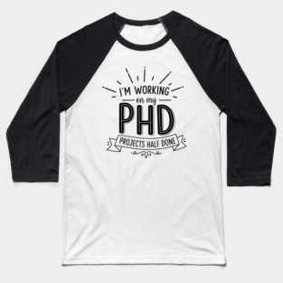 PhD Projects Half Done Baseball T-Shirt