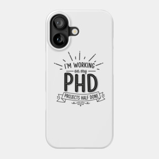 PhD Projects Half Done Phone Case