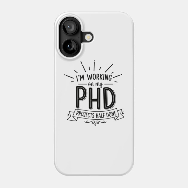 PhD Projects Half Done Phone Case by enrynz