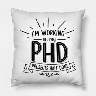 PhD Projects Half Done Pillow