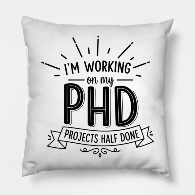 PhD Projects Half Done Pillow by enrynz