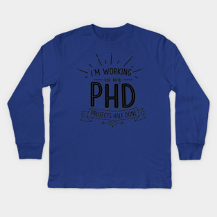 PhD Projects Half Done Kids Long Sleeve T-Shirt