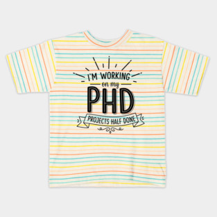PhD Projects Half Done Kids T-Shirt