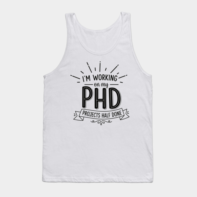 PhD Projects Half Done Tank Top by enrynz