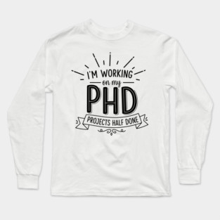 PhD Projects Half Done Long Sleeve T-Shirt