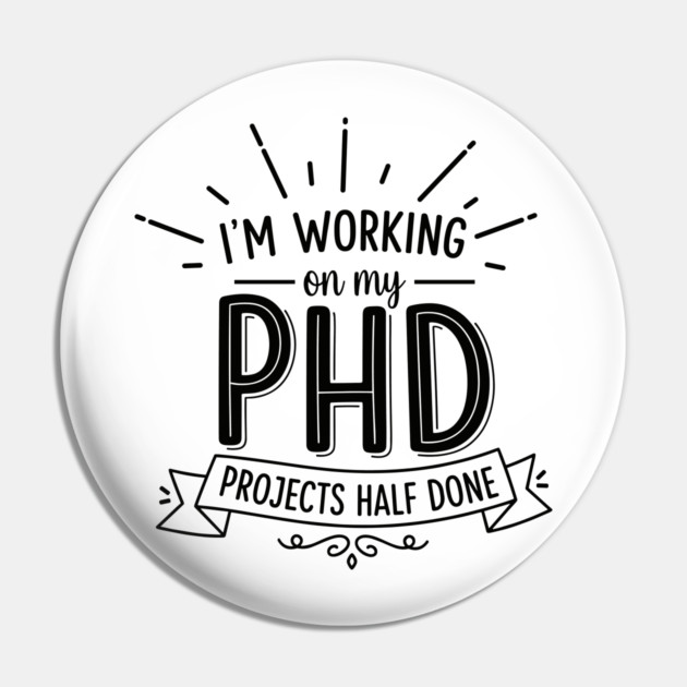 PhD Projects Half Done Pin by enrynz